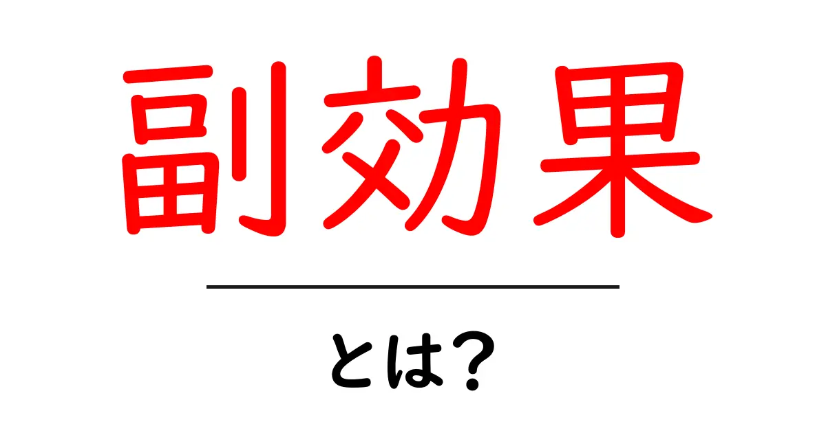 副効果とは?知って得する!意外な影響とその注意点共起語・同意語も併せて解説!