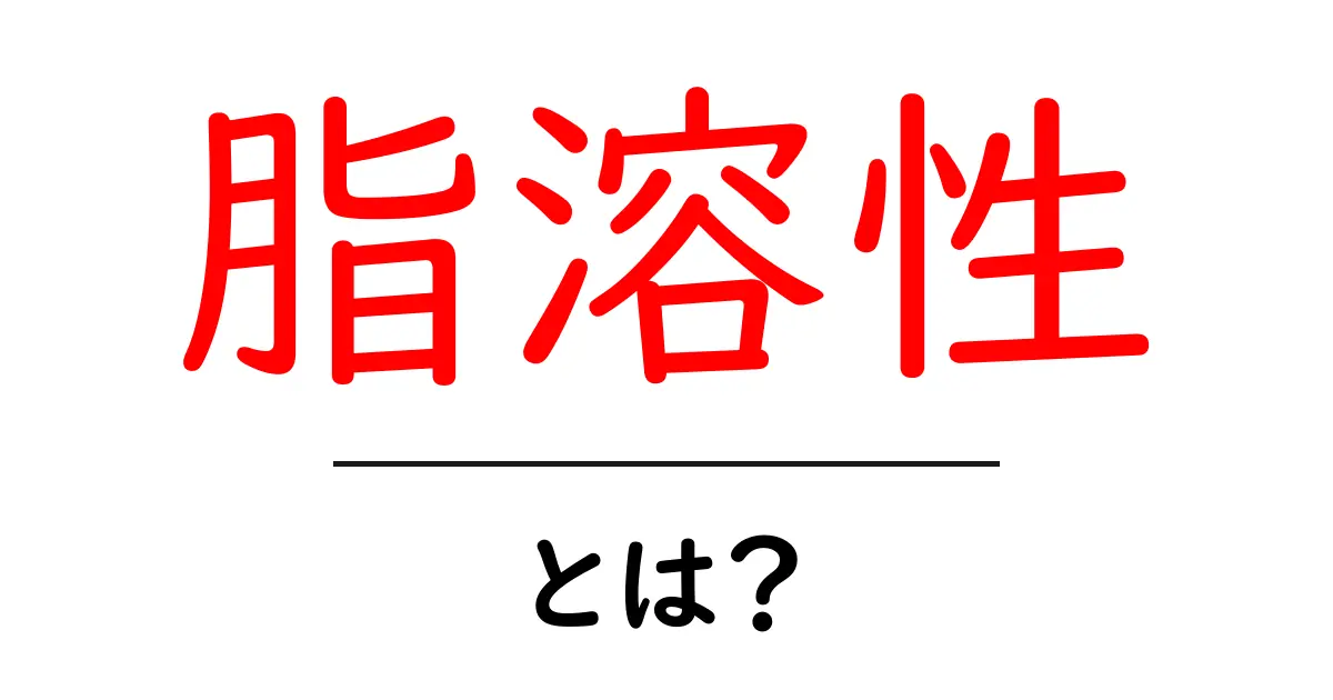 脂溶性とは?私たちの体に与える影響について学ぼう!共起語・同意語も併せて解説!