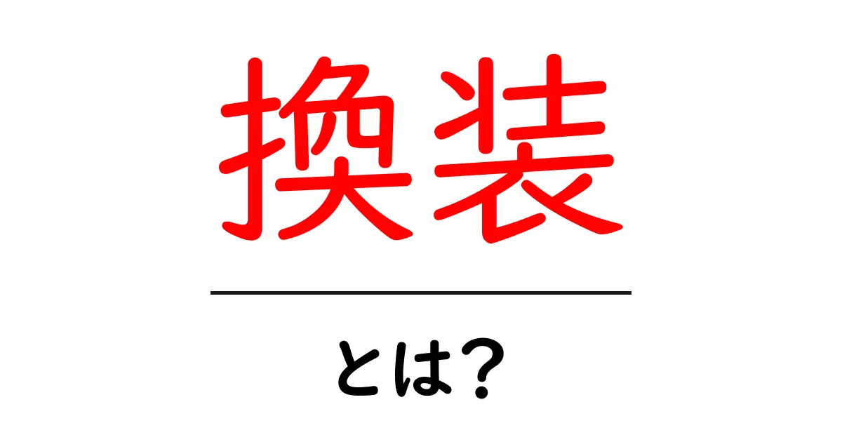 換装とは？意味や使い方を詳しく解説！共起語・同意語も併せて解説！