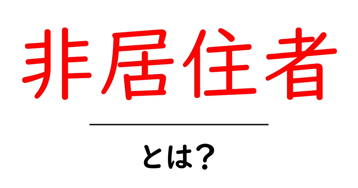 非居住者とは?知らなきゃ損する基礎知識を解説!共起語・同意語も併せて解説!