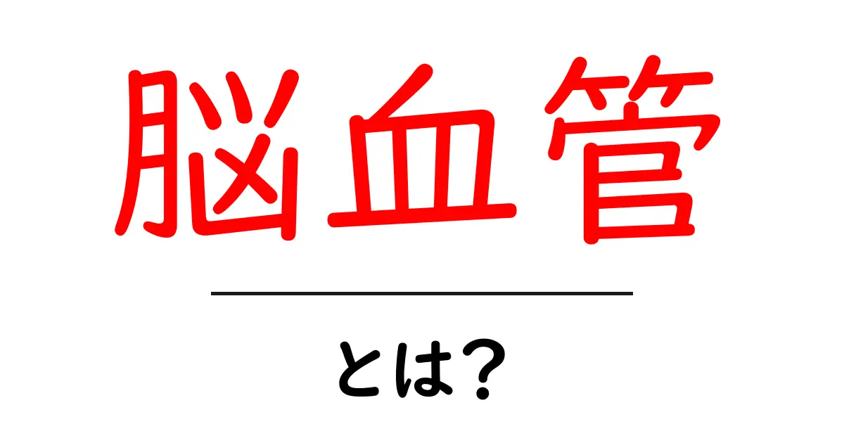 脳血管とは?健康を守るために知っておきたい基礎知識共起語・同意語も併せて解説!