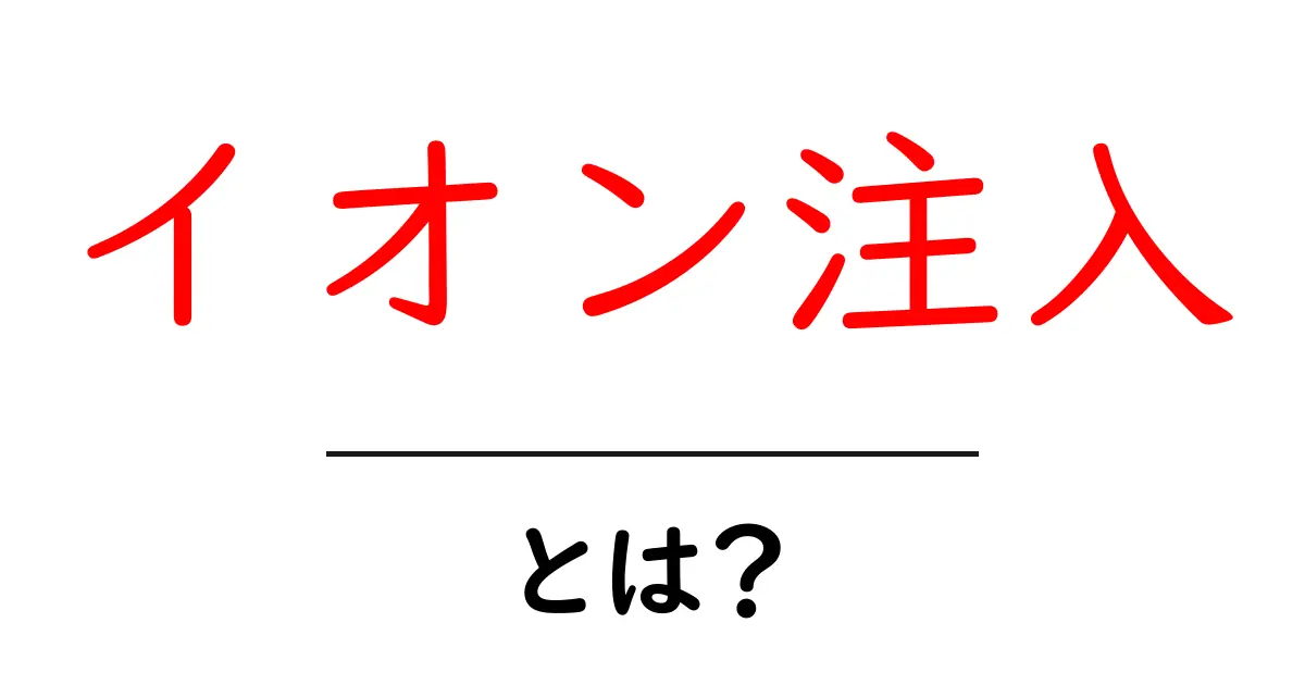 イオン注入とは?その仕組みと用途をわかりやすく解説!共起語・同意語も併せて解説!