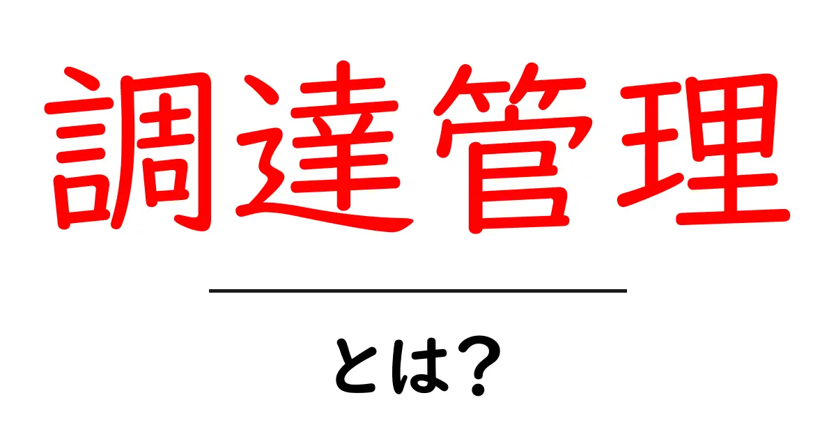 調達管理とは?企業の成功を支える鍵を理解しよう共起語・同意語も併せて解説!