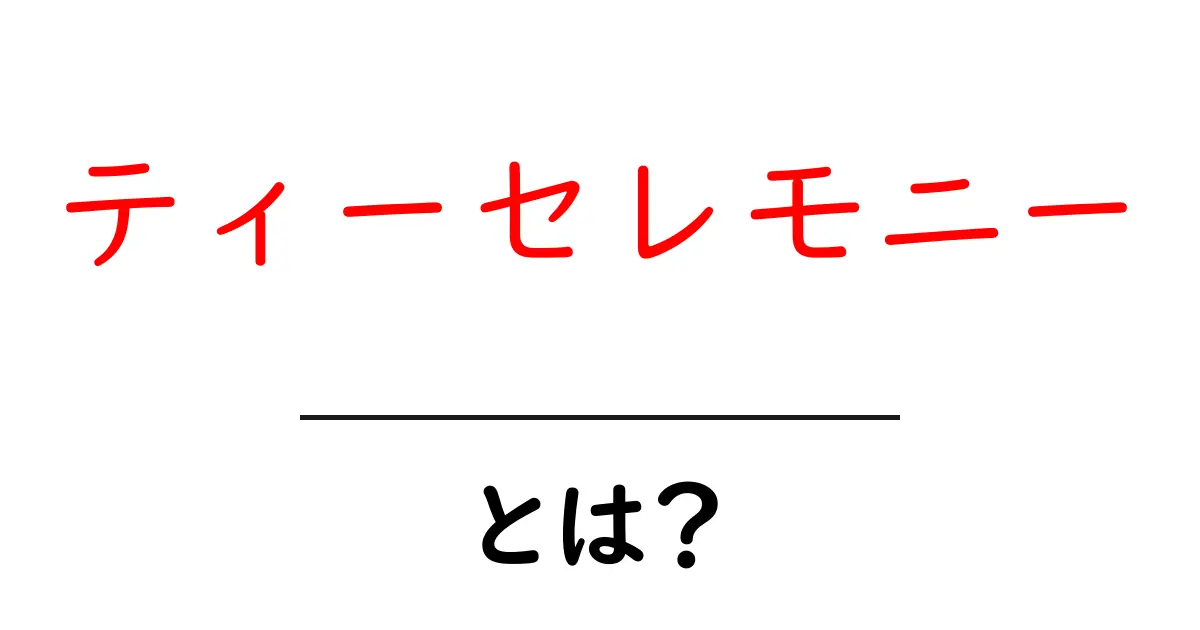 ティーセレモニーとは?日本の伝統と美しさの世界を探る!共起語・同意語も併せて解説!