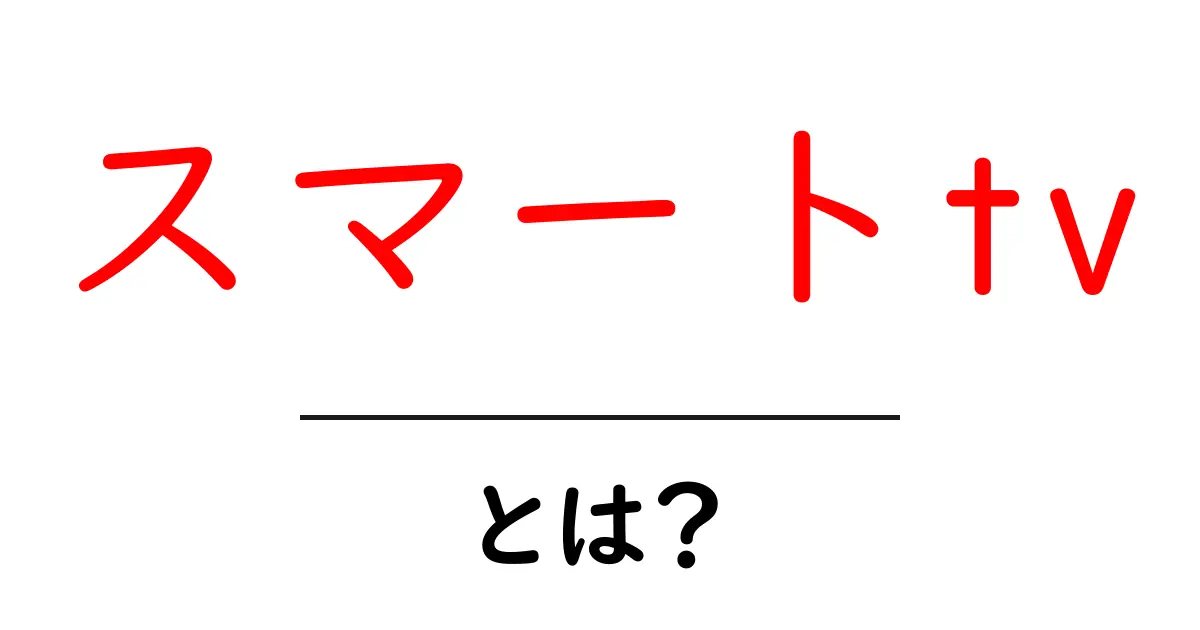 スマートTVとは?初心者でもわかる最新テレビの選び方共起語・同意語も併せて解説!