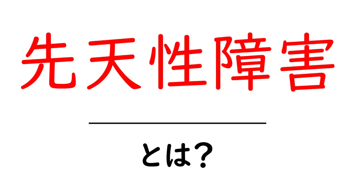 先天性障害とは?知っておくべき基本情報とその影響共起語・同意語も併せて解説!