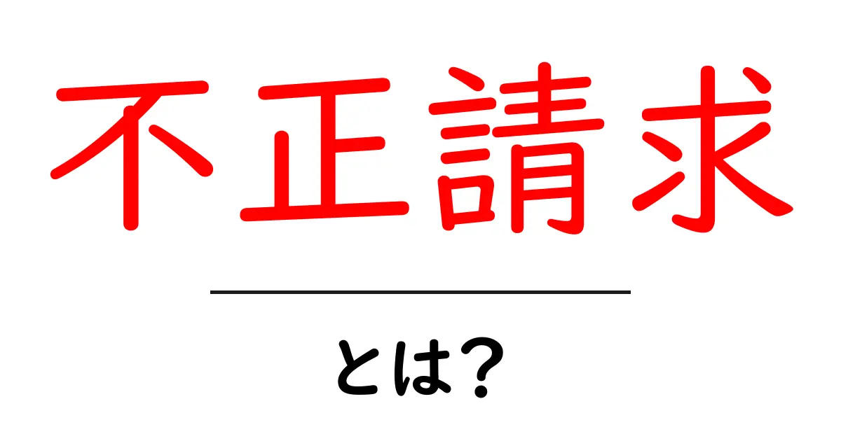 不正請求とは?知られていない危険と対策を解説!共起語・同意語も併せて解説!