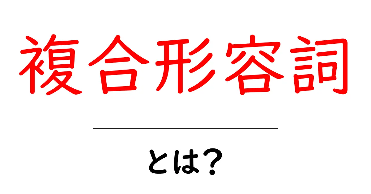 複合形容詞とは?その意味と使い方をわかりやすく解説!共起語・同意語も併せて解説!