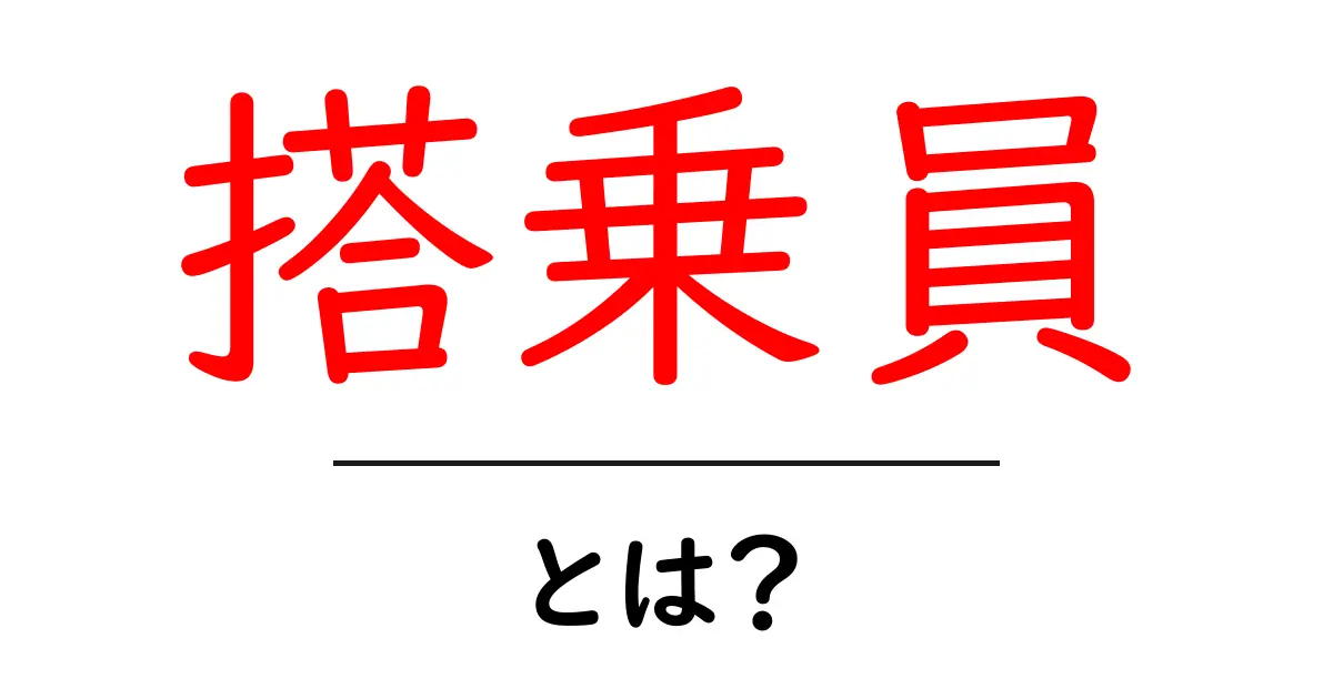 搭乗員とは何か?その役割や重要性について解説!共起語・同意語も併せて解説!