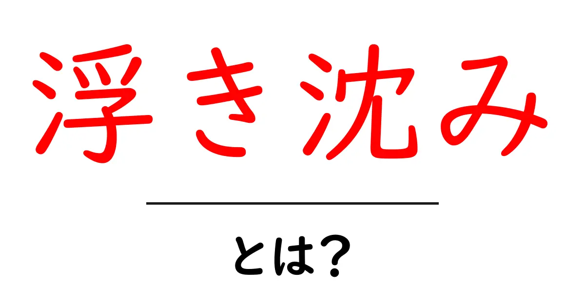 浮き沈みとは?人生における浮き沈みの意味とその影響共起語・同意語も併せて解説!