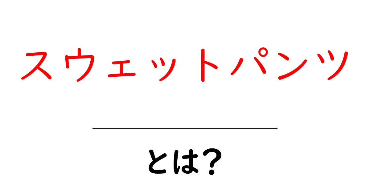 スウェットパンツとは？快適でおしゃれなパンツの魅力を解説！共起語・同意語も併せて解説！