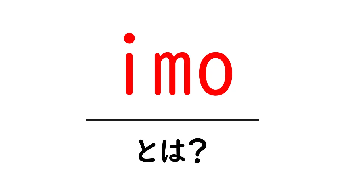 今話題の「imo」とは?その意味と使い方を徹底解説!共起語・同意語も併せて解説!