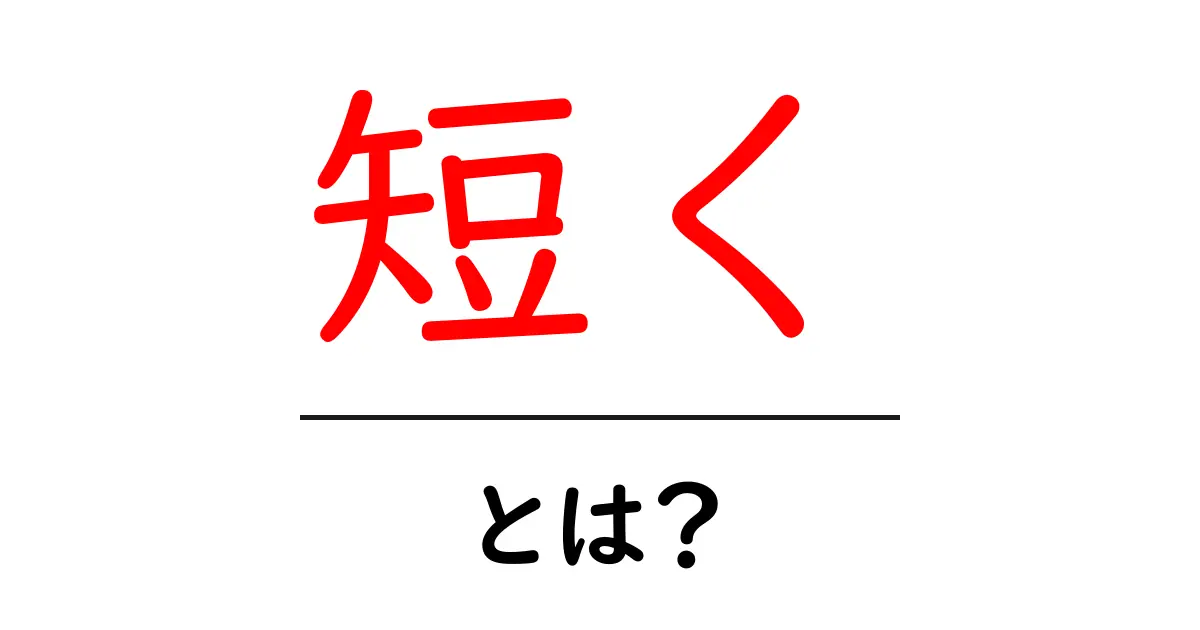 「短く」とは?その意味と使い方をわかりやすく解説共起語・同意語も併せて解説!