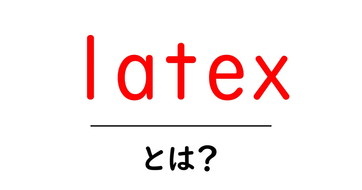 LaTeXとは？初心者にもわかる使い方と特徴を解説！共起語・同意語も併せて解説！