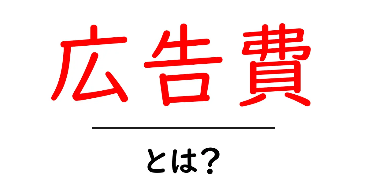 広告費とは？その意味と重要性をわかりやすく解説！共起語・同意語も併せて解説！