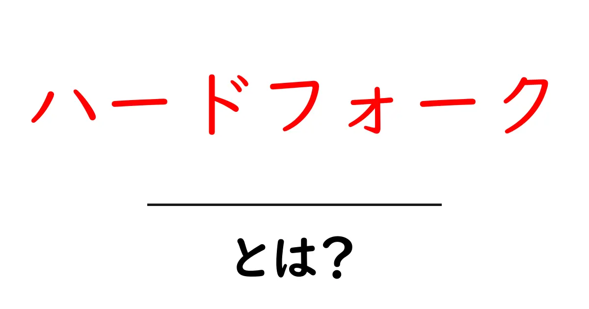 ハードフォークとは？ブロックチェーンの仕組みを中学生にもわかりやすく解説！共起語・同意語も併せて解説！