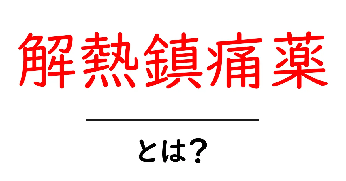 解熱鎮痛薬とは?あなたの体を助ける薬の正体に迫る!共起語・同意語も併せて解説!