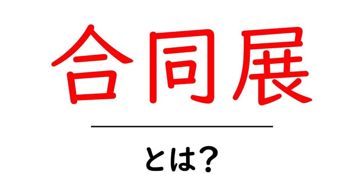 合同展とは?初心者にもわかる全貌とその魅力共起語・同意語も併せて解説!