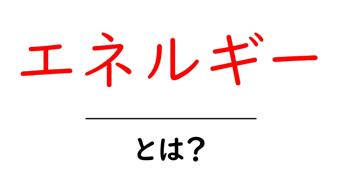 エネルギーとは？身の回りにあるエネルギーの種類とその重要性共起語・同意語も併せて解説！