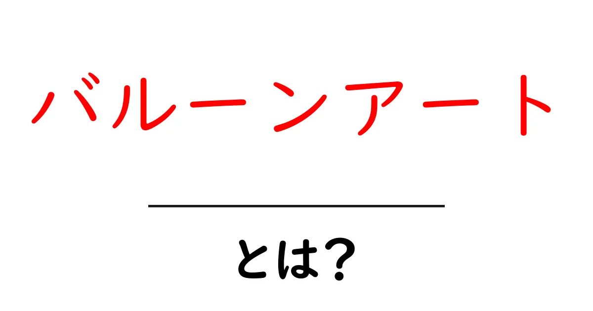 バルーンアートとは?楽しくてクリエイティブな風船の世界を探ろう!共起語・同意語も併せて解説!