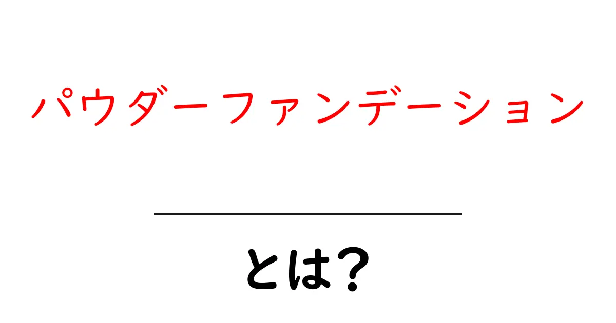 パウダーファンデーションとは？魅力と選び方を徹底解説！共起語・同意語も併せて解説！