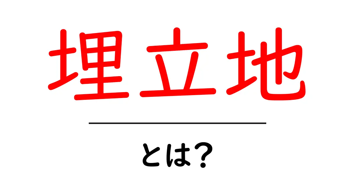 「埋立地」とは?その魅力と利用方法を徹底解説!共起語・同意語も併せて解説!