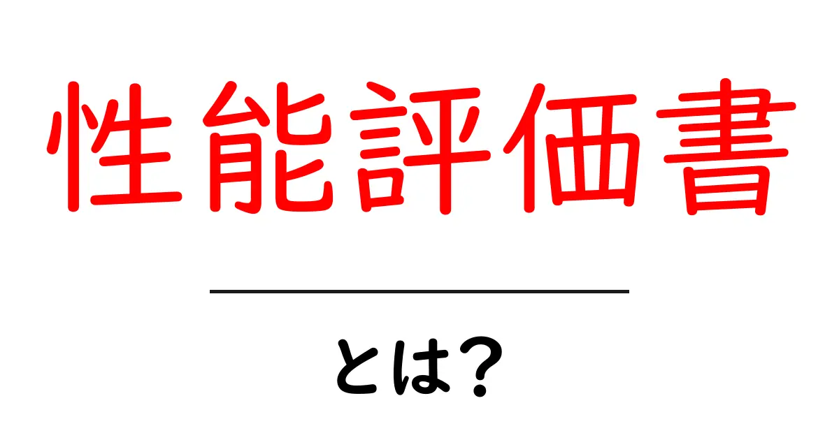 性能評価書とは?その目的と重要性をわかりやすく解説共起語・同意語も併せて解説!