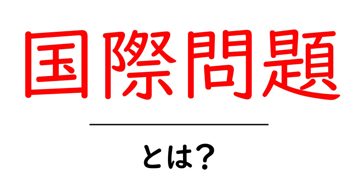 国際問題とは？私たちの生活にどのような影響を与えるのか共起語・同意語も併せて解説！