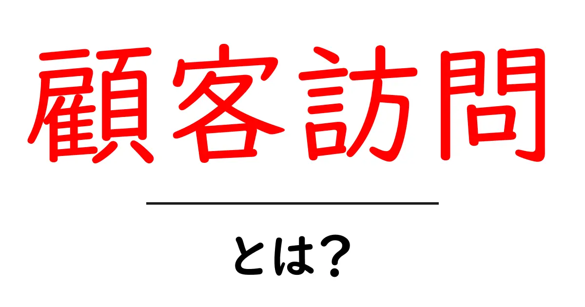 顧客訪問とは?成功する訪問営業の秘訣を解説!共起語・同意語も併せて解説!