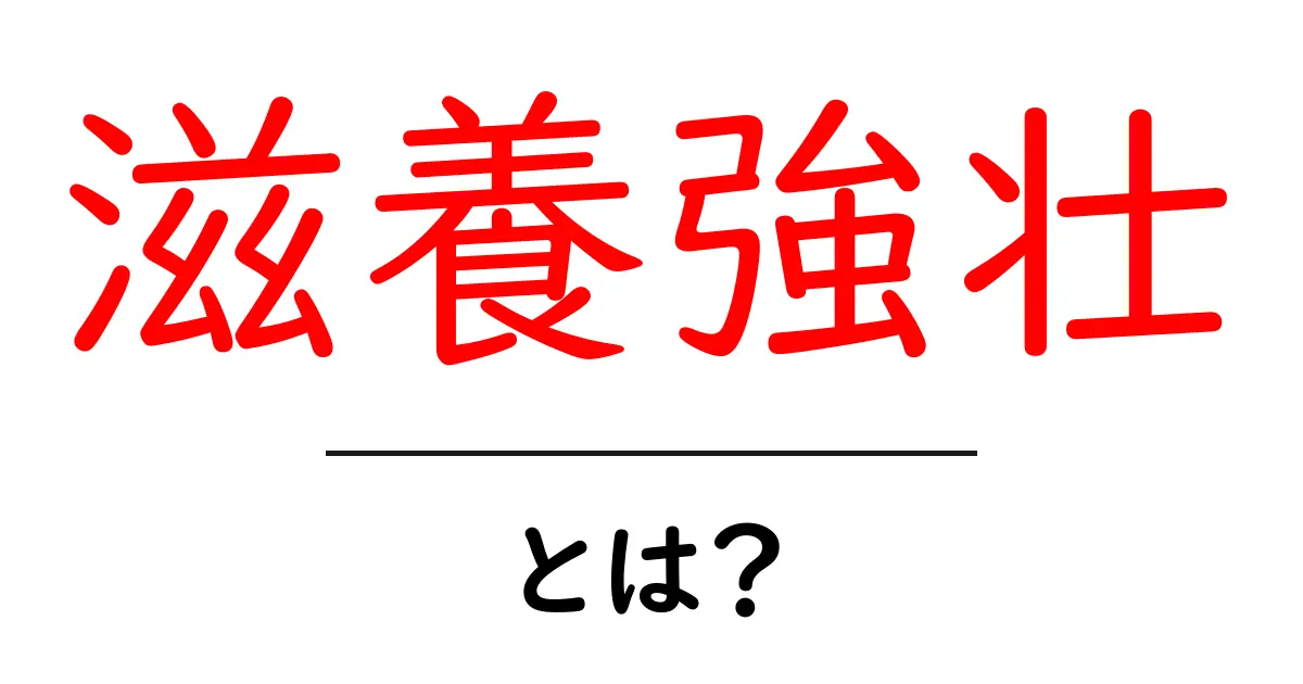 滋養強壮とは?健康的な体を手に入れるための秘訣共起語・同意語も併せて解説!
