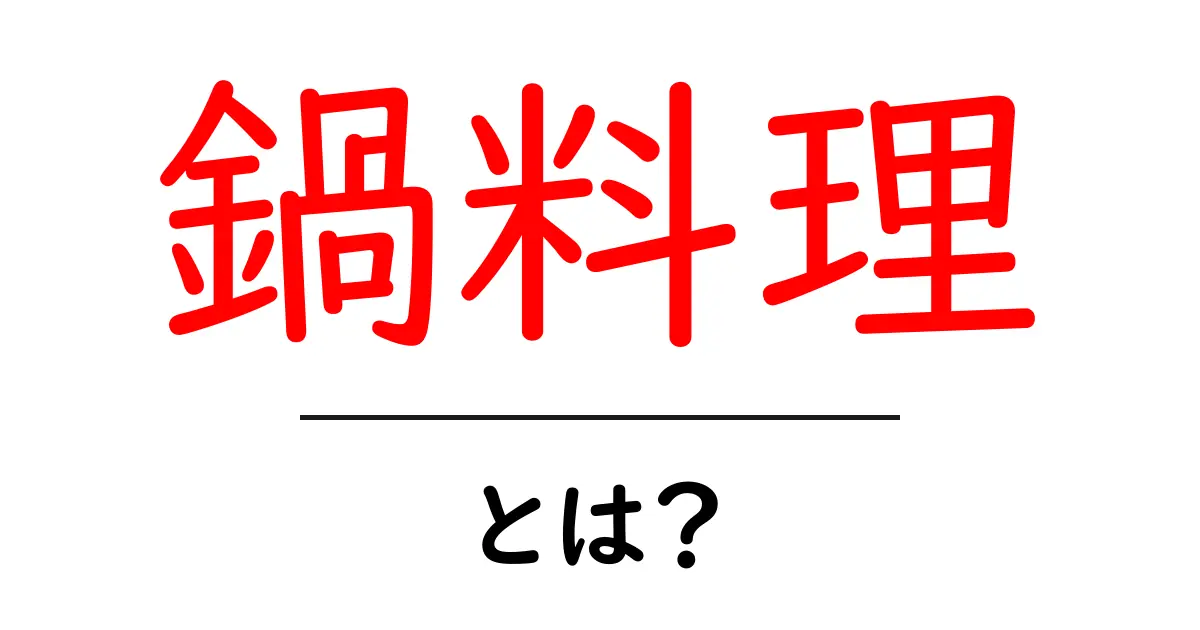 心も体も温まる!「鍋料理」の魅力を徹底解説共起語・同意語も併せて解説!