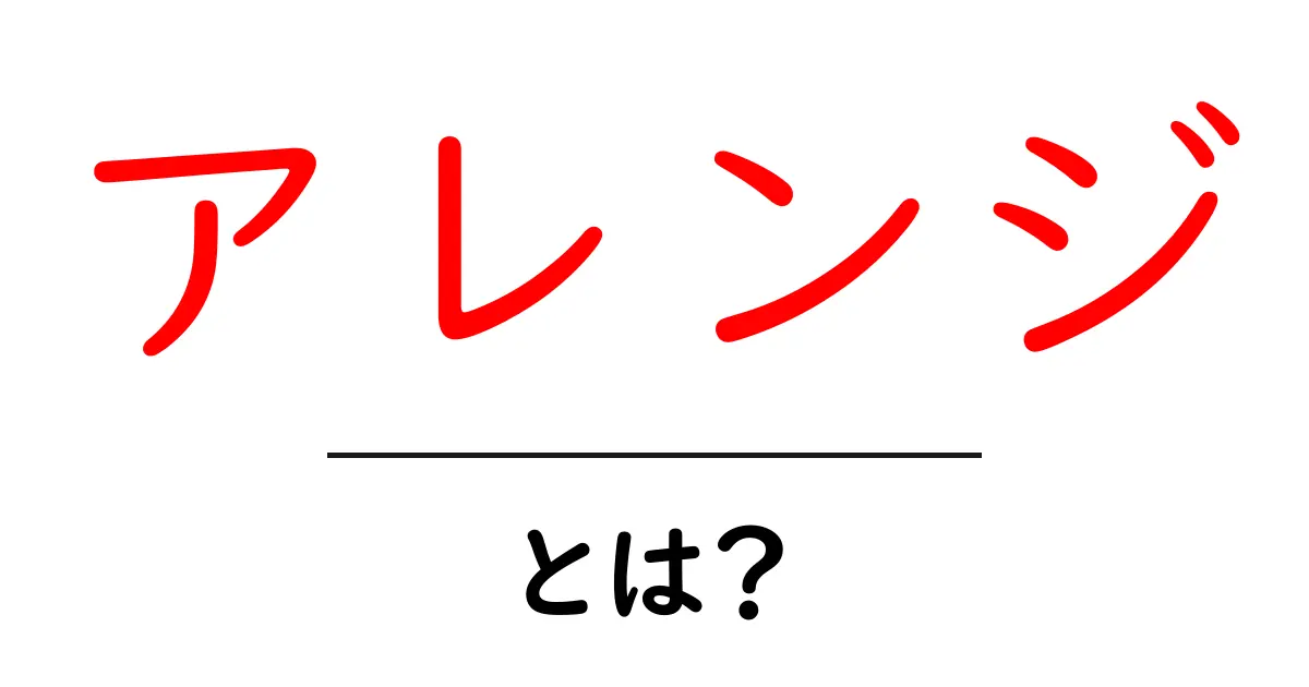 アレンジとは?使い方や例をわかりやすく解説!共起語・同意語も併せて解説!