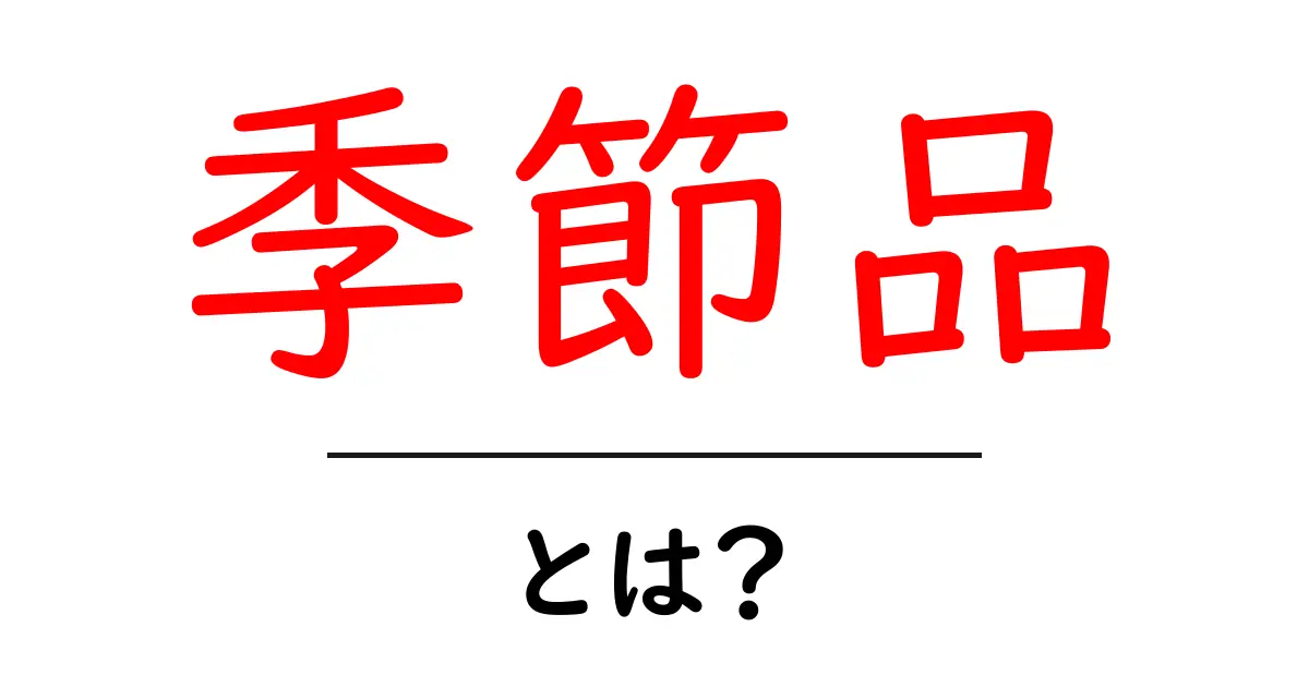 季節品とは?人気商品の見つけ方と特徴を知ろう!共起語・同意語も併せて解説!