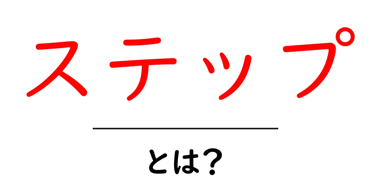 「ステップ」とは?その意味や使い方を徹底解説!共起語・同意語も併せて解説!