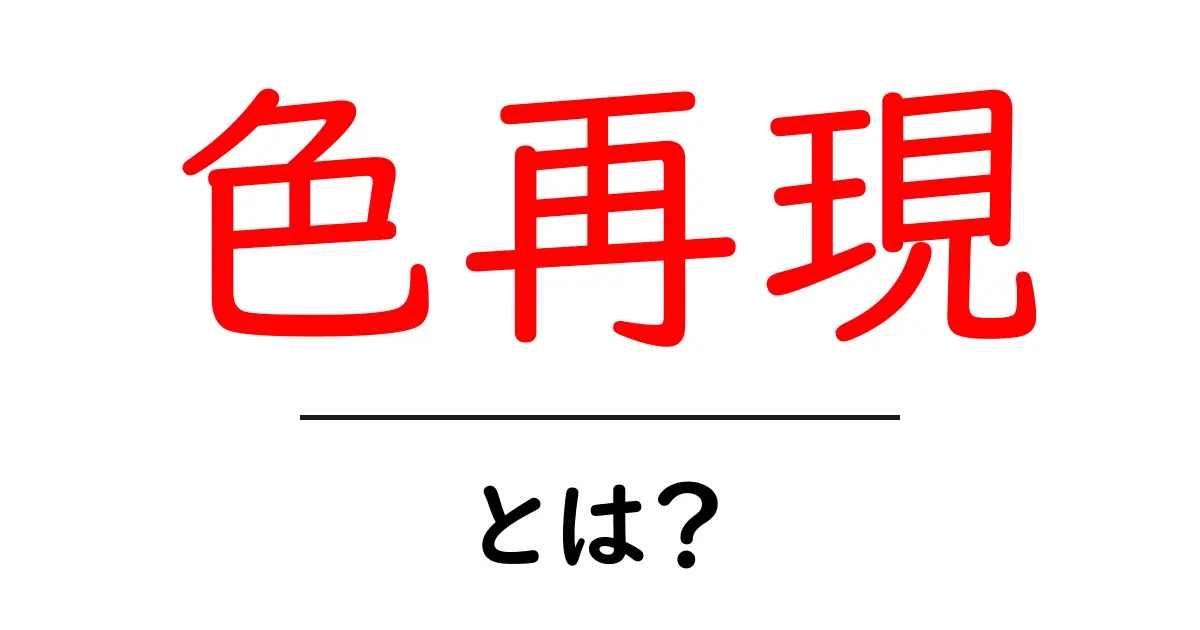 色再現とは？色を正確に再現するための基本を解説！共起語・同意語も併せて解説！