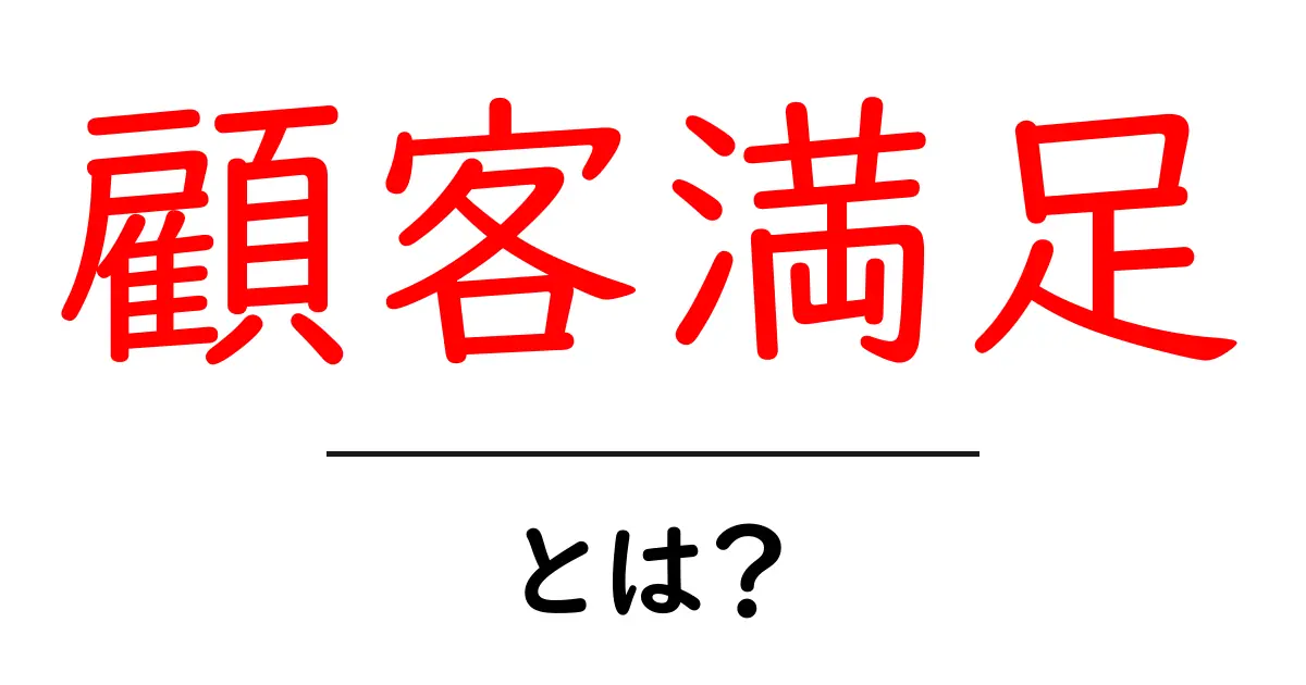 顧客満足とは？ビジネスにおける重要性をわかりやすく解説！共起語・同意語も併せて解説！