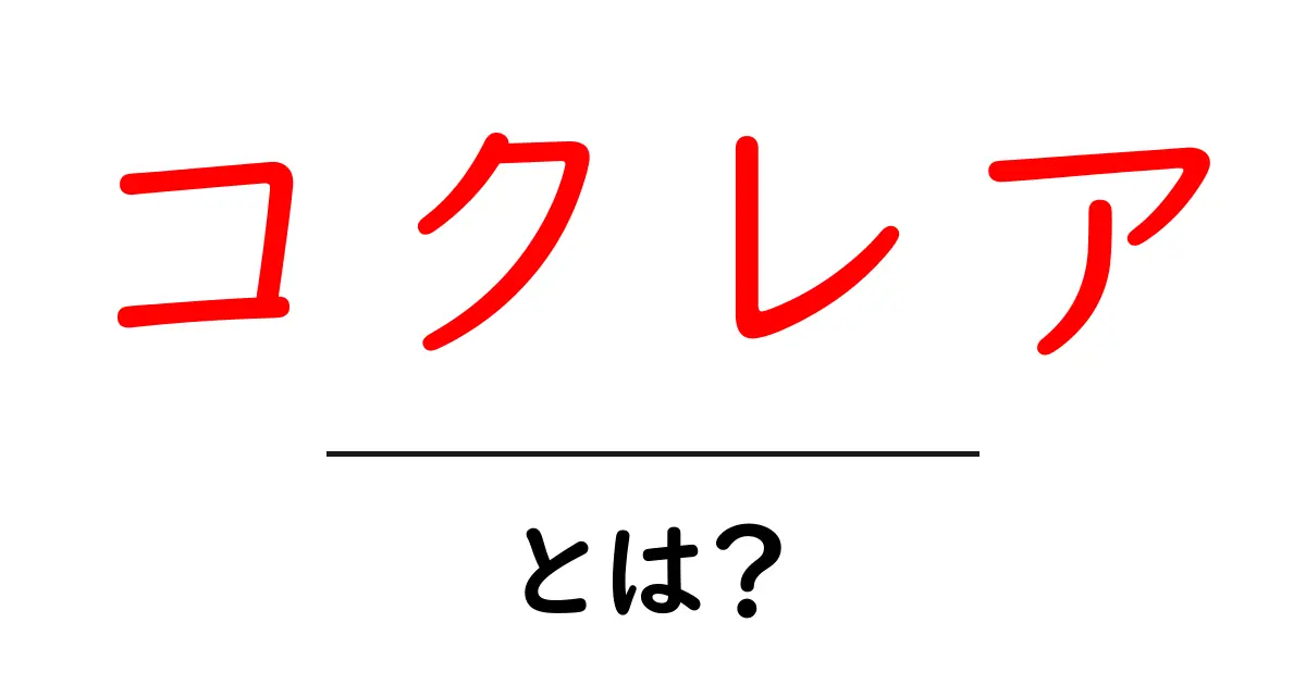 コクレアとは?その意味や関連情報を徹底解説!共起語・同意語も併せて解説!