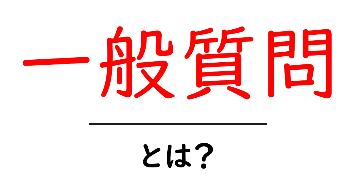 一般質問とは？中学生にもわかる基本知識を解説共起語・同意語も併せて解説！