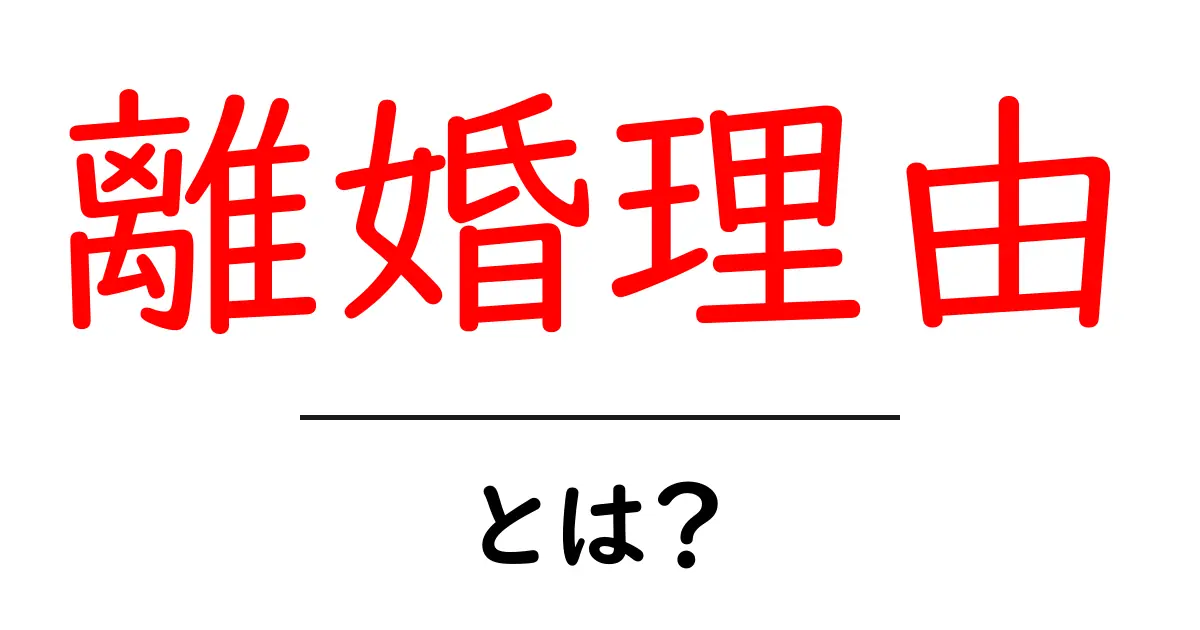 離婚理由とは？知っておきたい理由と心の整理法共起語・同意語も併せて解説！