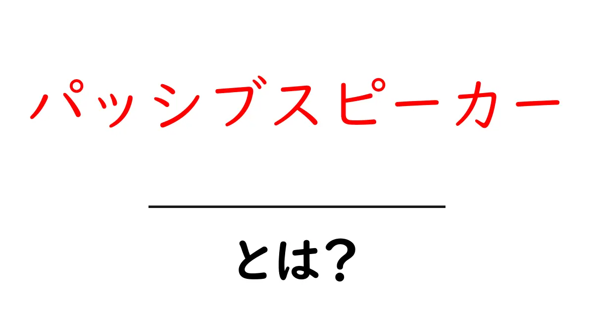 パッシブスピーカーとは？音質を楽しむための基礎知識共起語・同意語も併せて解説！
