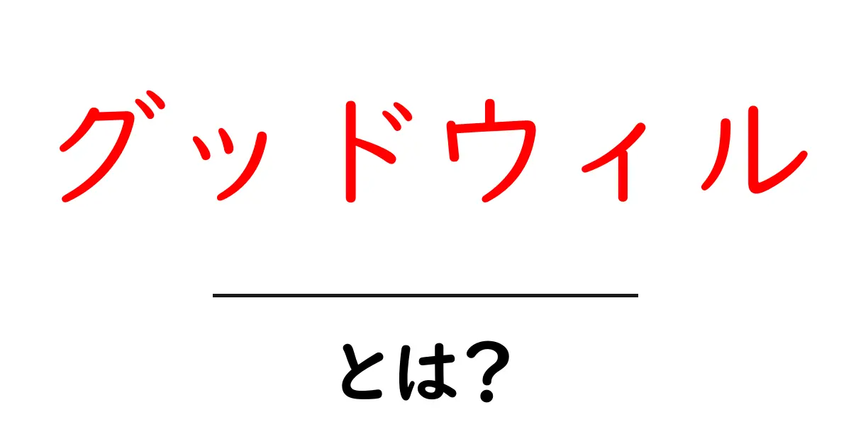 グッドウィルとは?その意味と効果をわかりやすく解説!共起語・同意語も併せて解説!