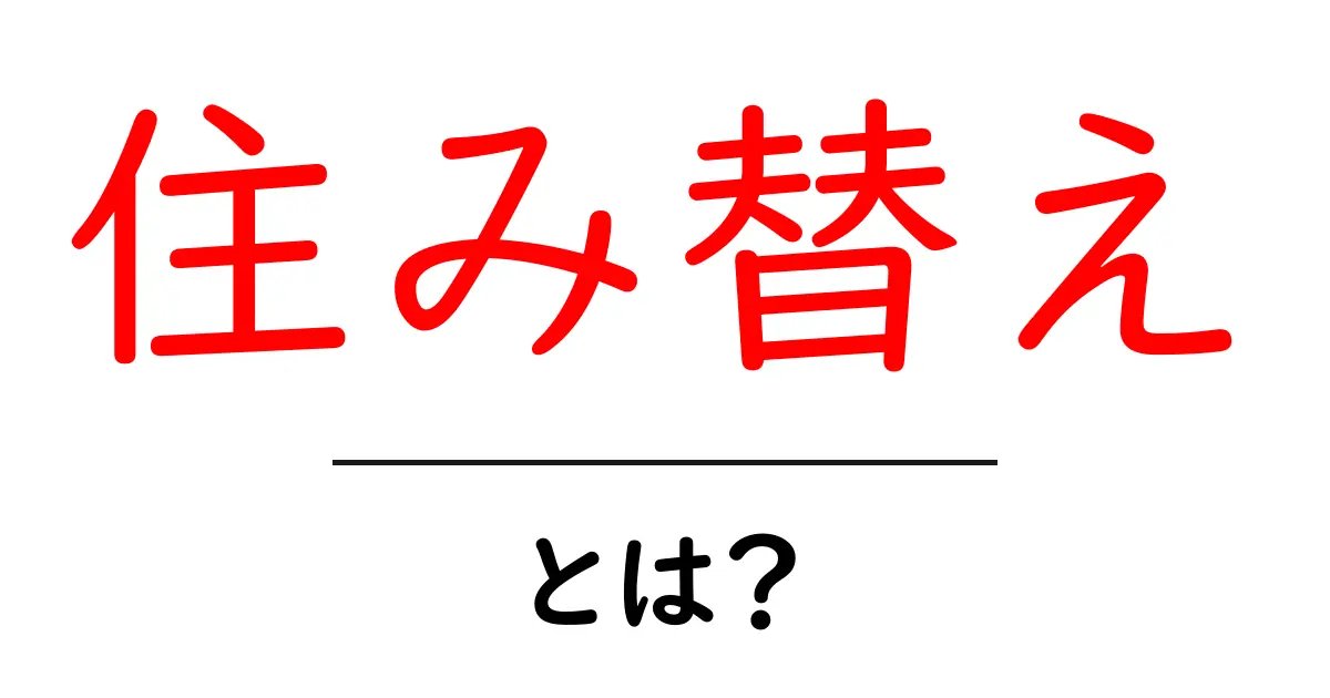 住み替えって何？新しい住まいへのスムーズな移行方法を解説！共起語・同意語も併せて解説！