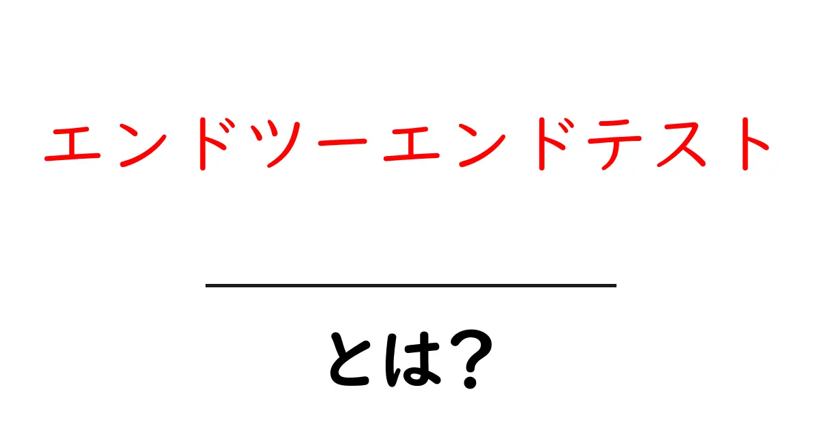 エンドツーエンドテストとは?初心者にもわかるシステムテストの基本共起語・同意語も併せて解説!