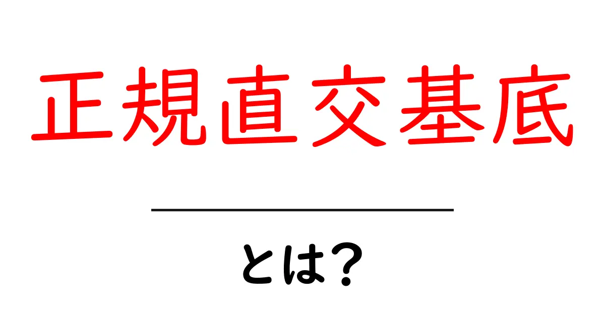 正規直交基底って何？数学の基礎をわかりやすく解説！共起語・同意語も併せて解説！