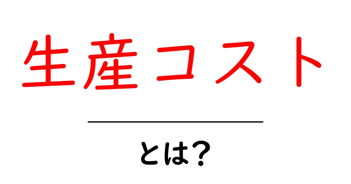 生産コストとは？知っておくべき基礎知識と計算方法共起語・同意語も併せて解説！