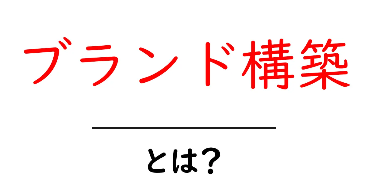 ブランド構築とは?成功するための基本をわかりやすく解説!共起語・同意語も併せて解説!