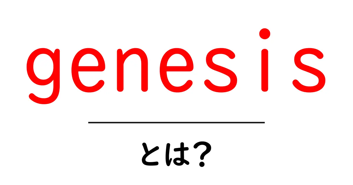 「genesis」とは?その意味や使われ方を分かりやすく解説!共起語・同意語も併せて解説!
