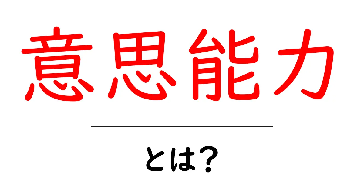 「意思能力」とは?その基本から分かりやすく解説!共起語・同意語も併せて解説!