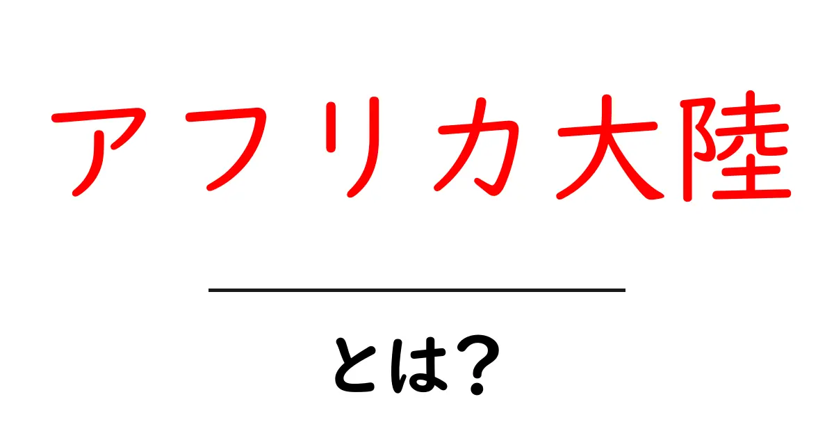 アフリカ大陸とは?その魅力と多様性を探ろう共起語・同意語も併せて解説!