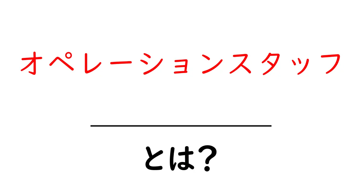 オペレーションスタッフとは?その役割と重要性を解説!共起語・同意語も併せて解説!